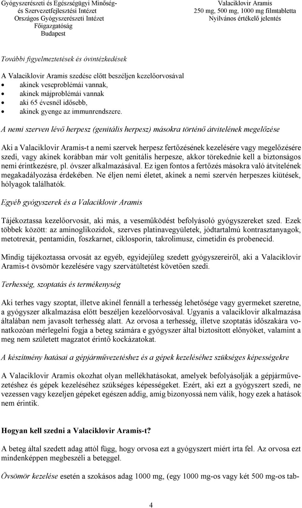 genitális herpesze, akkor törekednie kell a biztonságos nemi érintkezésre, pl. óvszer alkalmazásával. Ez igen fontos a fertőzés másokra való átvitelének megakadályozása érdekében.