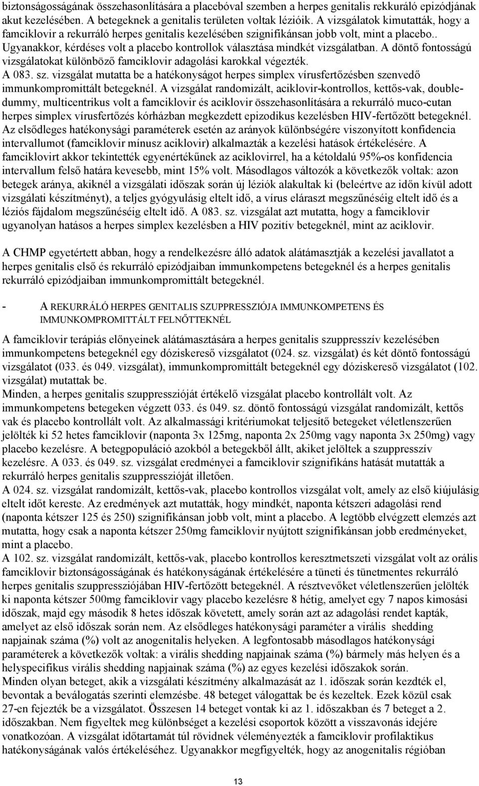 . Ugyanakkor, kérdéses volt a placebo kontrollok választása mindkét vizsgálatban. A döntő fontosságú vizsgálatokat különböző famciklovir adagolási karokkal végezték. A 083. sz.