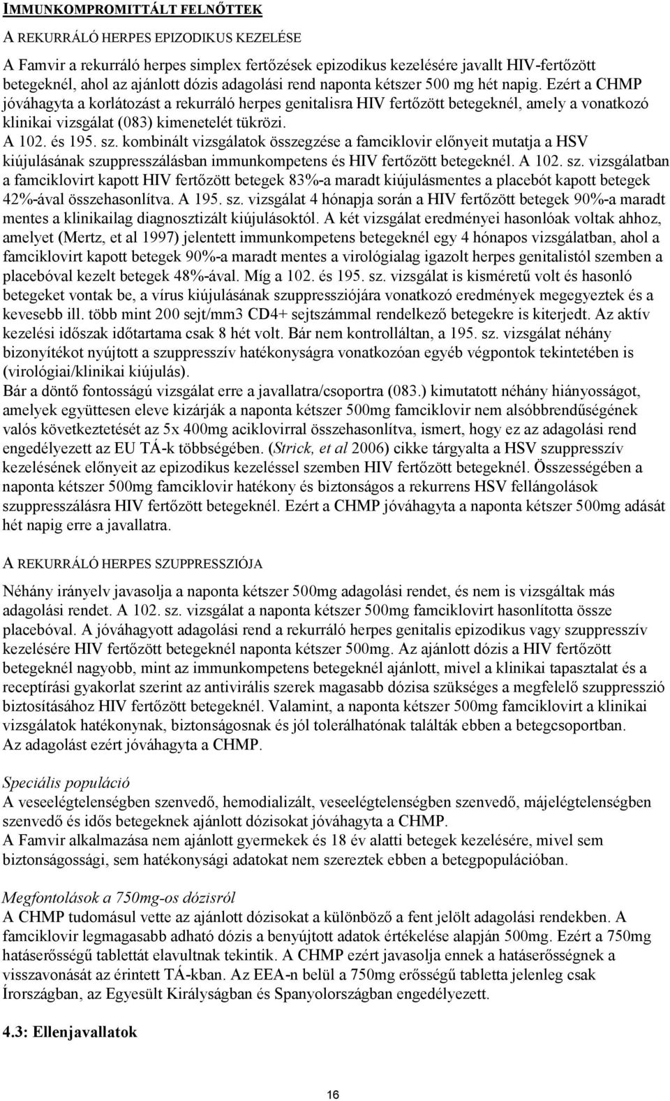 Ezért a CHMP jóváhagyta a korlátozást a rekurráló herpes genitalisra HIV fertőzött betegeknél, amely a vonatkozó klinikai vizsgálat (083) kimenetelét tükrözi. A 102. és 195. sz.