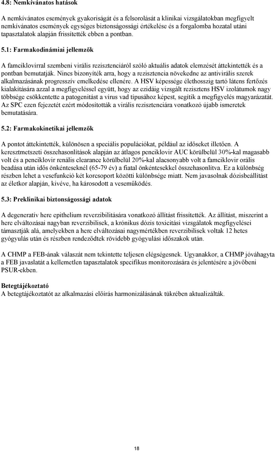 1: Farmakodinámiai jellemzők A famciklovirral szembeni virális rezisztenciáról szóló aktuális adatok elemzését áttekintették és a pontban bemutatják.