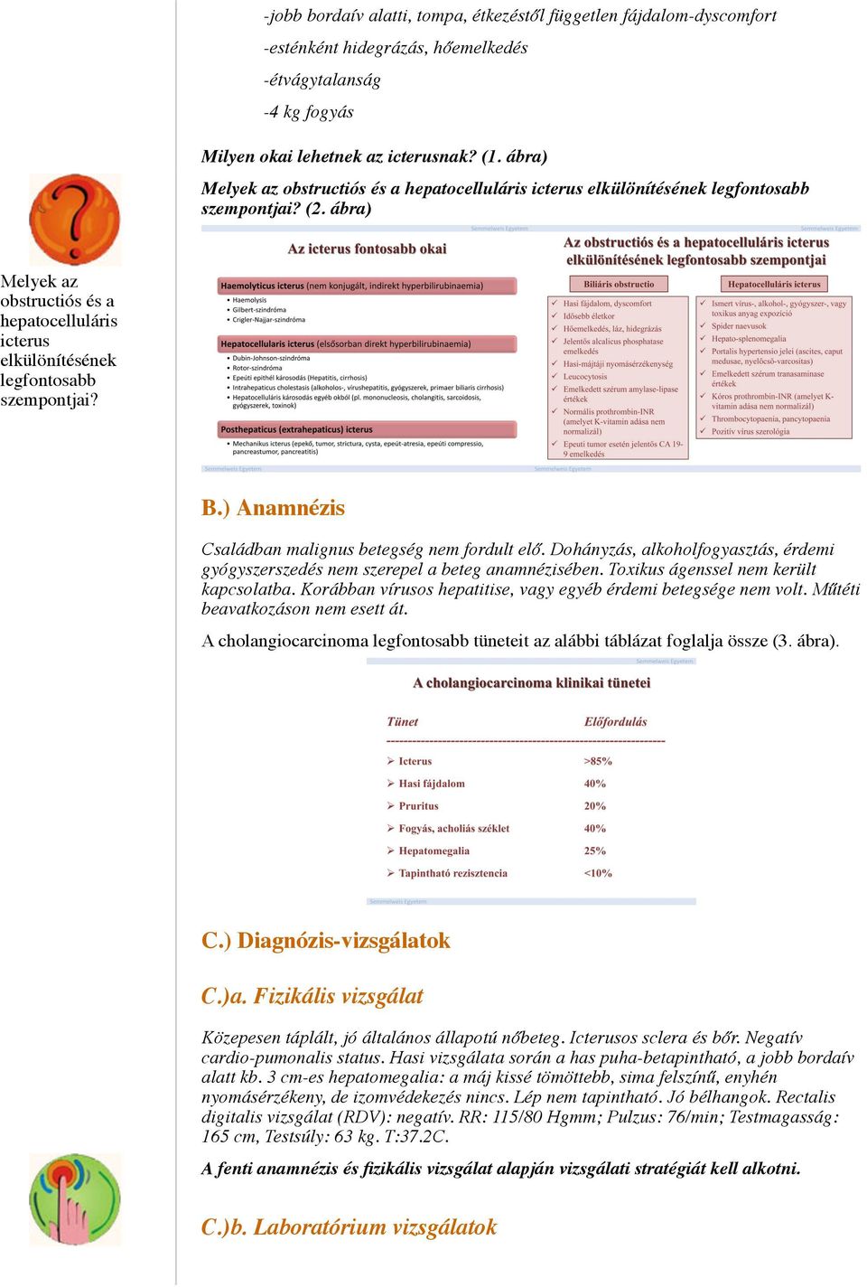 ábra) Melyek az obstructiós és a hepatocelluláris icterus elkülönítésének legfontosabb szempontjai? B.) Anamnézis Családban malignus betegség nem fordult elő.