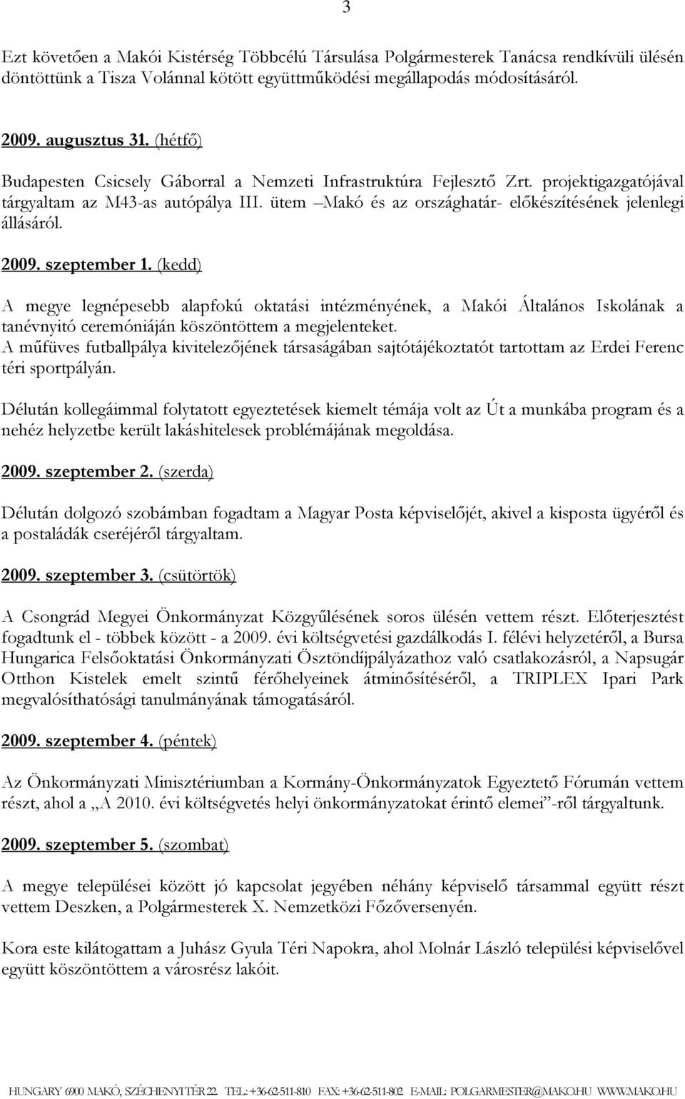 2009. szeptember 1. (kedd) A megye legnépesebb alapfokú oktatási intézményének, a Makói Általános Iskolának a tanévnyitó ceremóniáján köszöntöttem a megjelenteket.