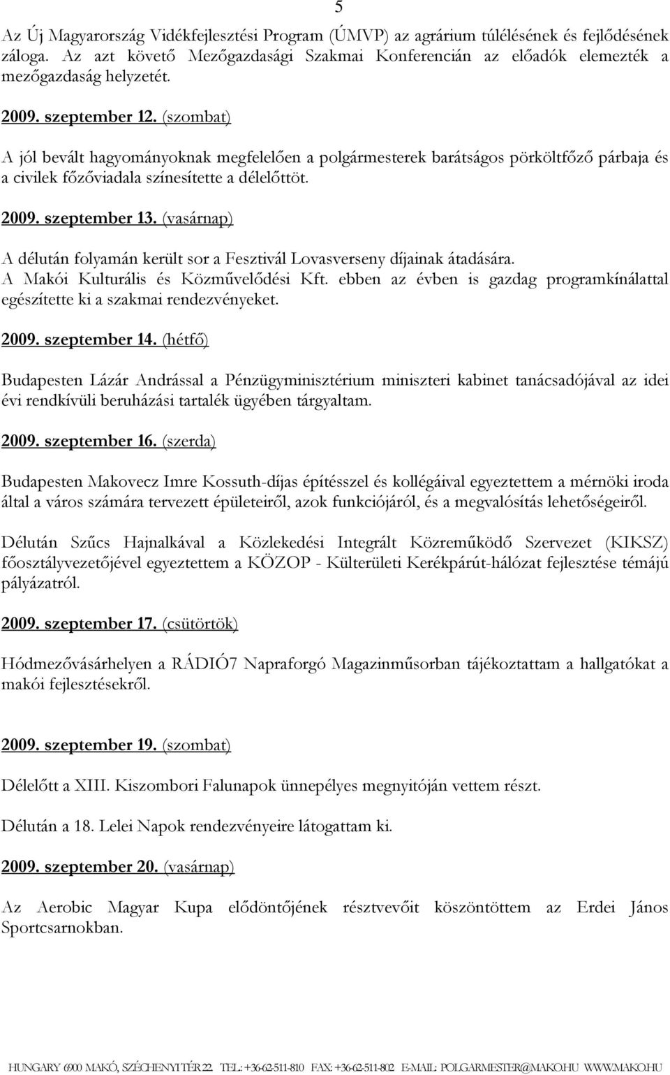 (vasárnap) A délután folyamán került sor a Fesztivál Lovasverseny díjainak átadására. A Makói Kulturális és Közművelődési Kft.