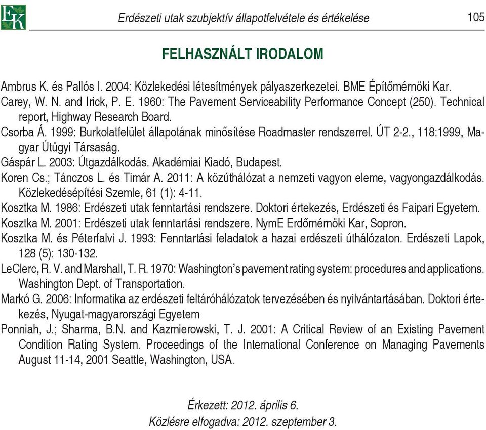 ÚT 2-2., 118:1999, Magyar Útügyi Társaság. Gáspár L. 2003: Útgazdálkodás. Akadémiai Kiadó, Budapest. Koren Cs.; Tánczos L. és Timár A. 2011: A közúthálózat a nemzeti vagyon eleme, vagyongazdálkodás.