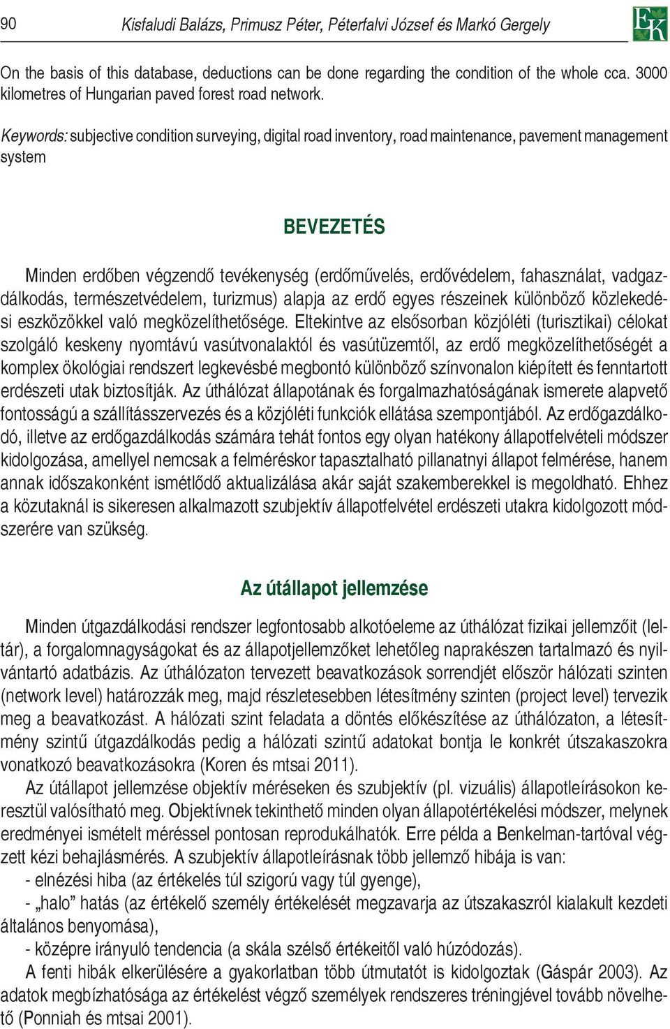 Keywords: subjective condition surveying, digital road inventory, road maintenance, pavement management system BEVEZETÉS Minden erdőben végzendő tevékenység (erdőművelés, erdővédelem, fahasználat,