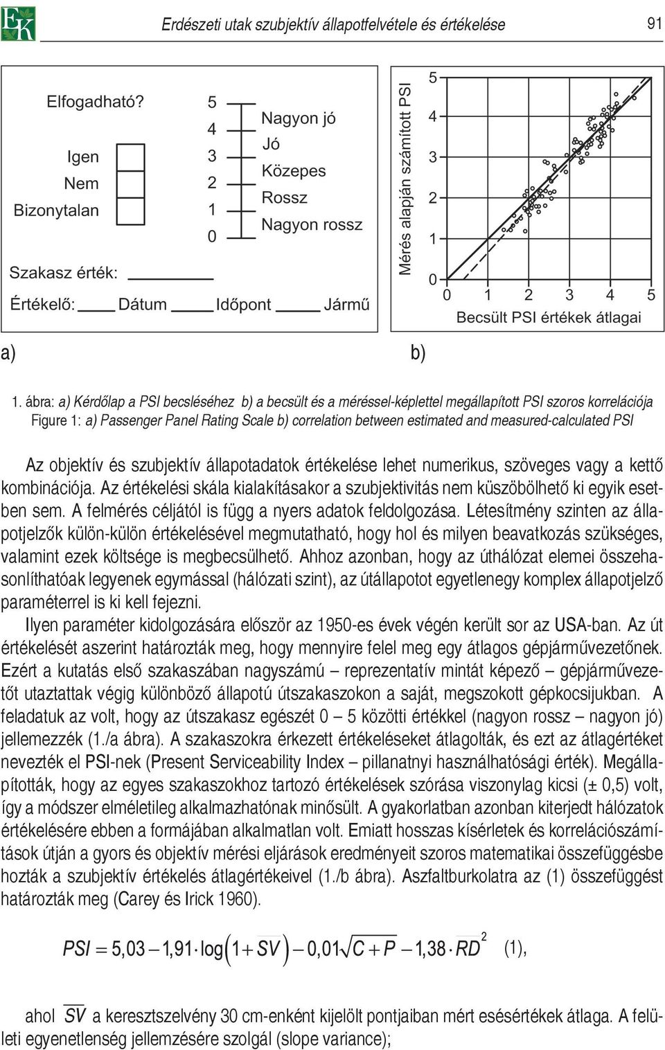 measured-calculated PSI Az objektív és szubjektív állapotadatok értékelése lehet numerikus, szöveges vagy a kettő kombinációja.