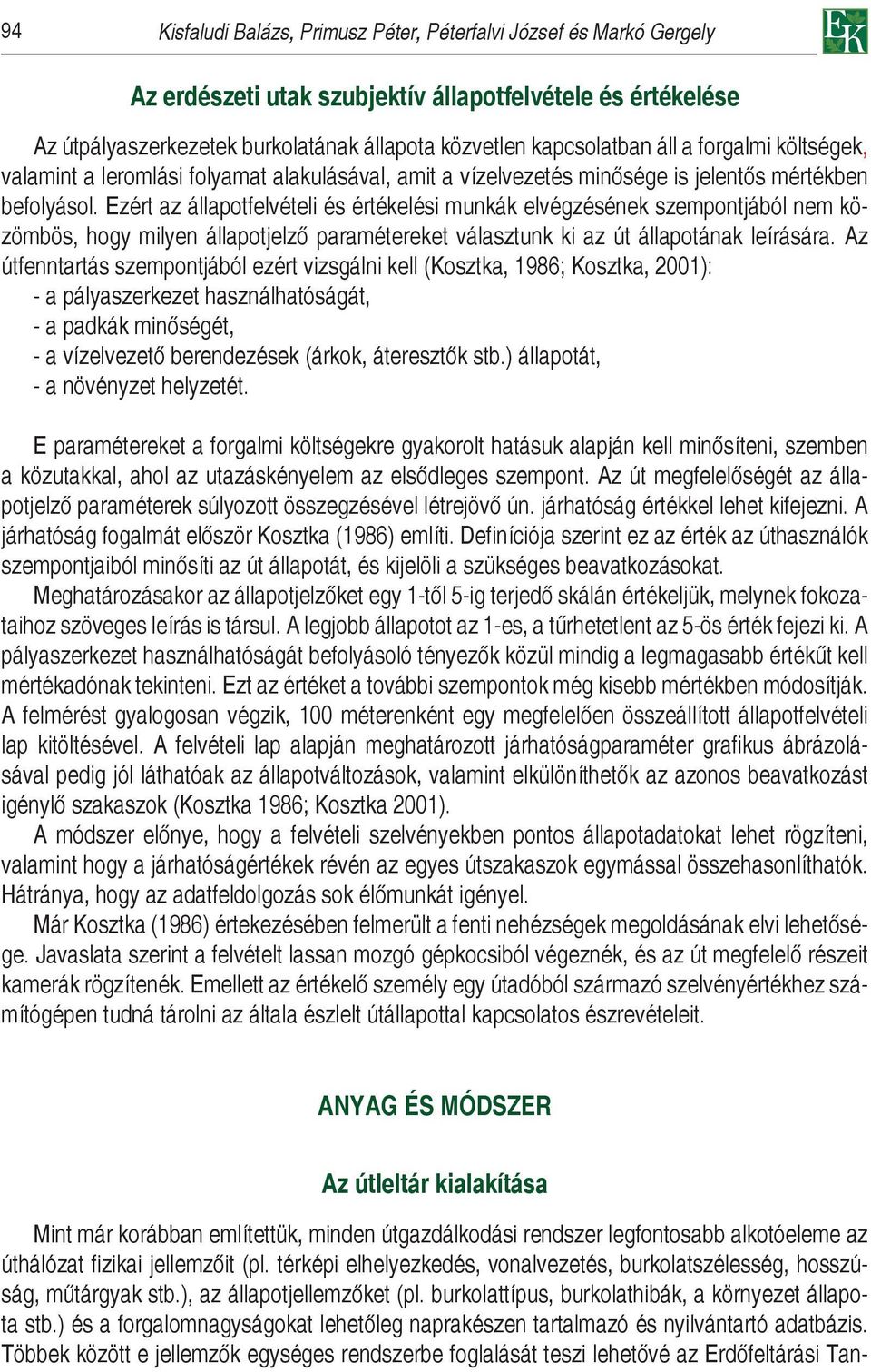 Ezért az állapotfelvételi és értékelési munkák elvégzésének szempontjából nem közömbös, hogy milyen állapotjelző paramétereket választunk ki az út állapotának leírására.