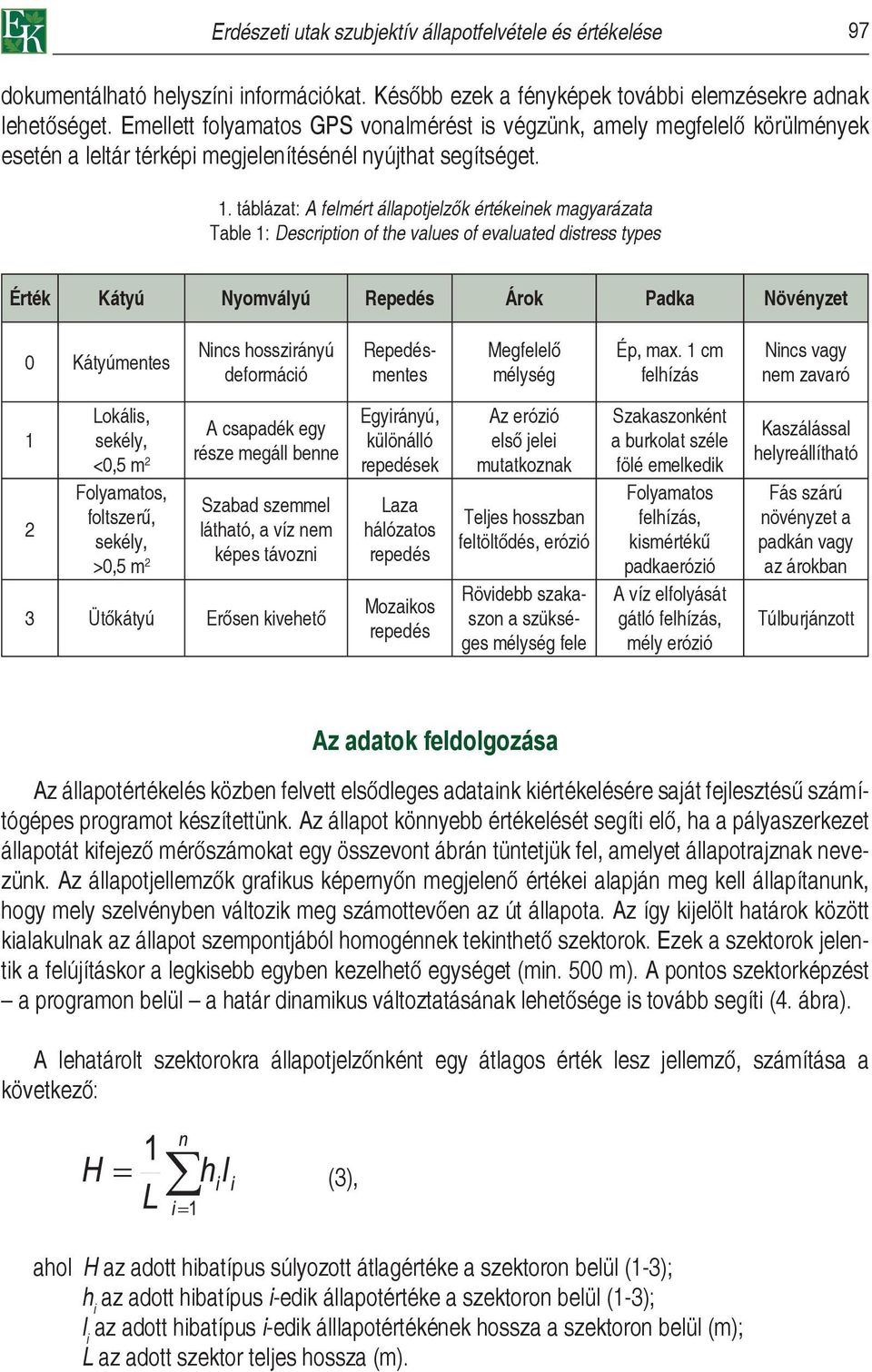 táblázat: A felmért állapotjelzők értékeinek magyarázata Table 1: Description of the values of evaluated distress types Érték Kátyú Nyomvályú Repedés Árok Padka Növényzet 0 Kátyúmentes Nincs