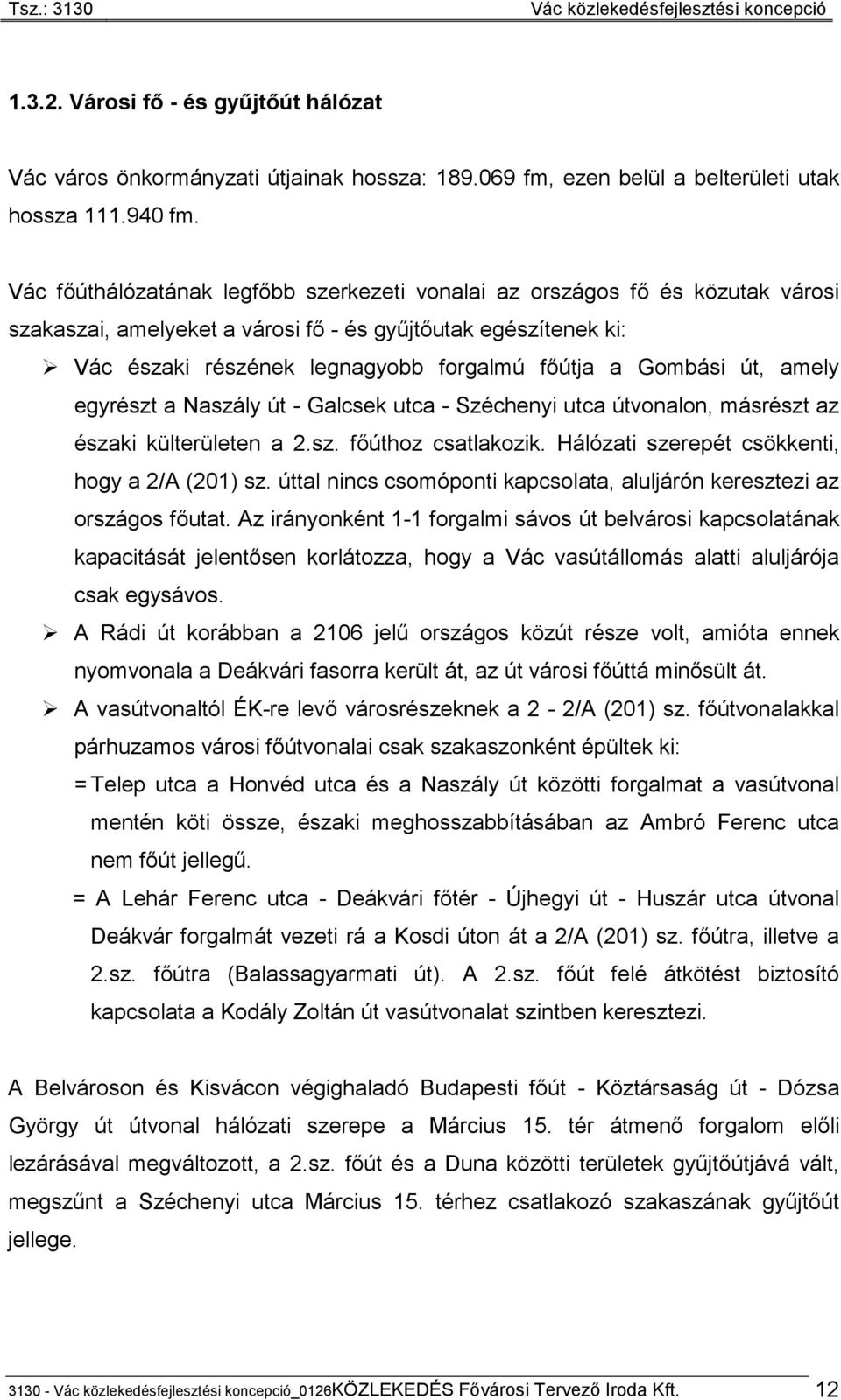 Gombási út, amely egyrészt a Naszály út - Galcsek utca - Széchenyi utca útvonalon, másrészt az északi külterületen a 2.sz. főúthoz csatlakozik. Hálózati szerepét csökkenti, hogy a 2/A (201) sz.