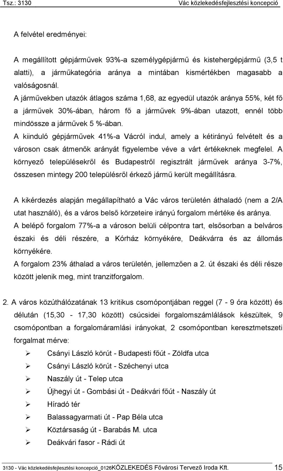 A kiinduló gépjárművek 41%-a Vácról indul, amely a kétirányú felvételt és a városon csak átmenők arányát figyelembe véve a várt értékeknek megfelel.