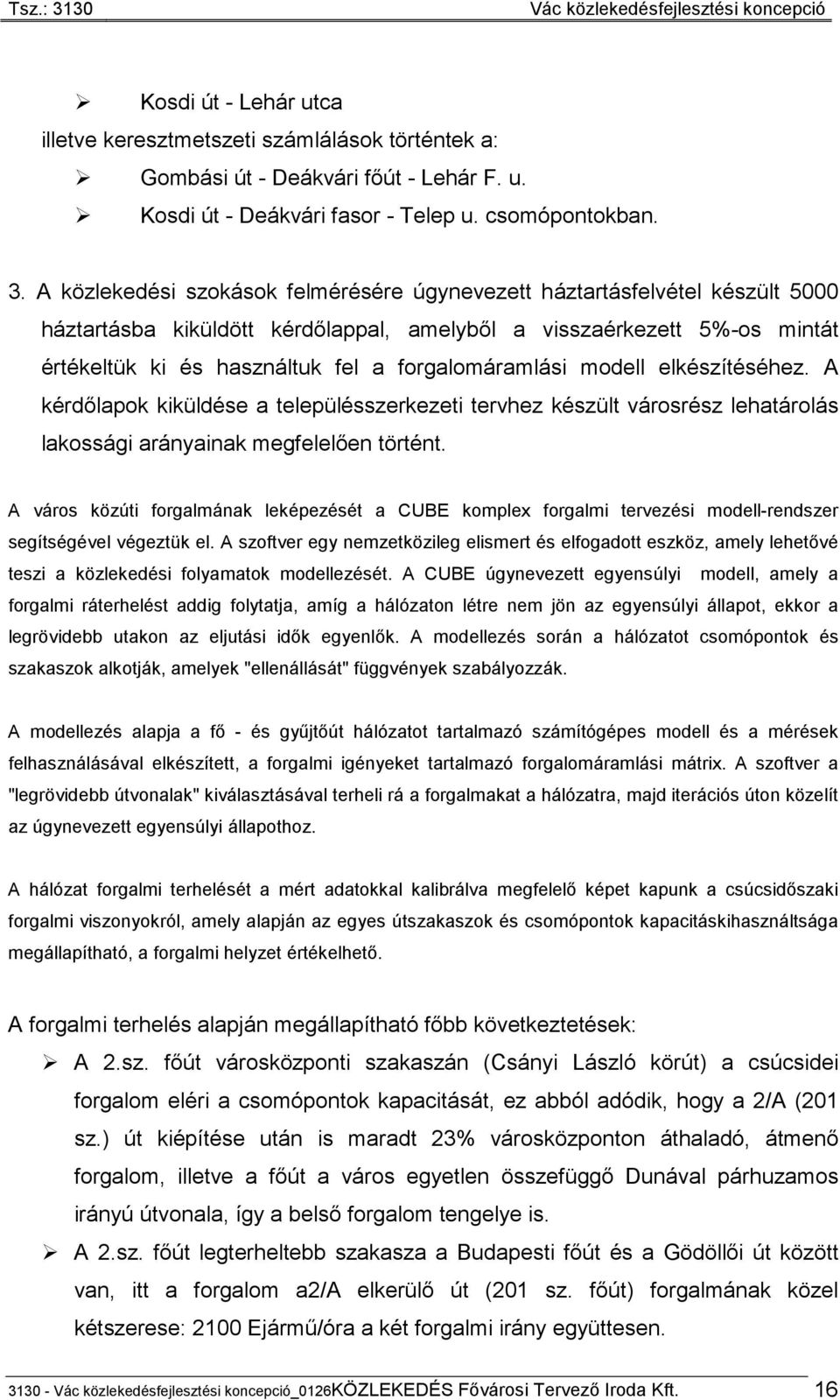 forgalomáramlási modell elkészítéséhez. A kérdőlapok kiküldése a településszerkezeti tervhez készült városrész lehatárolás lakossági arányainak megfelelően történt.