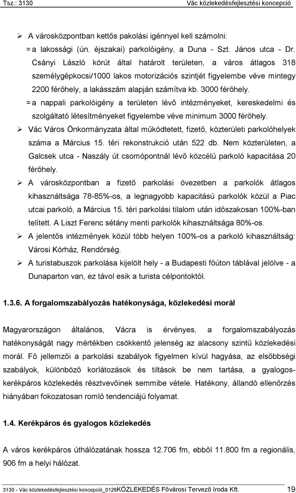 3000 férőhely. = a nappali parkolóigény a területen lévő intézményeket, kereskedelmi és szolgáltató létesítményeket figyelembe véve minimum 3000 férőhely.