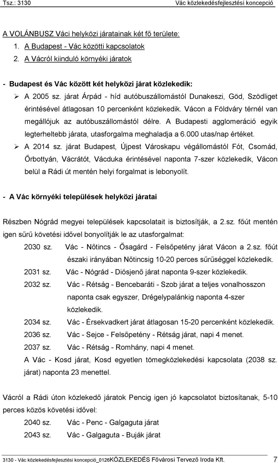 A Budapesti agglomeráció egyik legterheltebb járata, utasforgalma meghaladja a 6.000 utas/nap értéket. A 2014 sz.