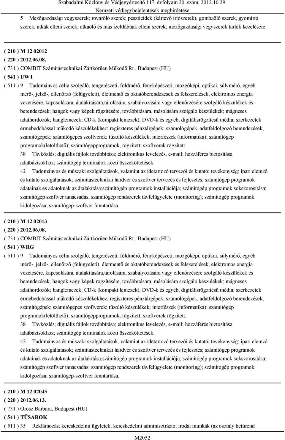 , Budapest (HU) ( 541 ) UWT ( 511 ) 9 Tudományos célra szolgáló, tengerészeti, földmérő, fényképészeti, mozgóképi, optikai, súlymérő, egyéb mérő-, jelző-, ellenőrző (felügyeleti), életmentő és