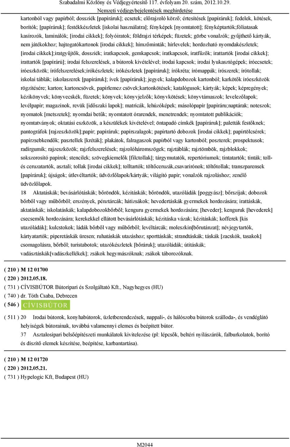 cikkek]; hímzőminták; hírlevelek; hordozható nyomdakészletek; [irodai cikkek];iratgyűjtők, dossziék; iratkapcsok, gemkapcsok; iratkapcsok, iratfűzők; irattartók [irodai cikkek]; irattartók