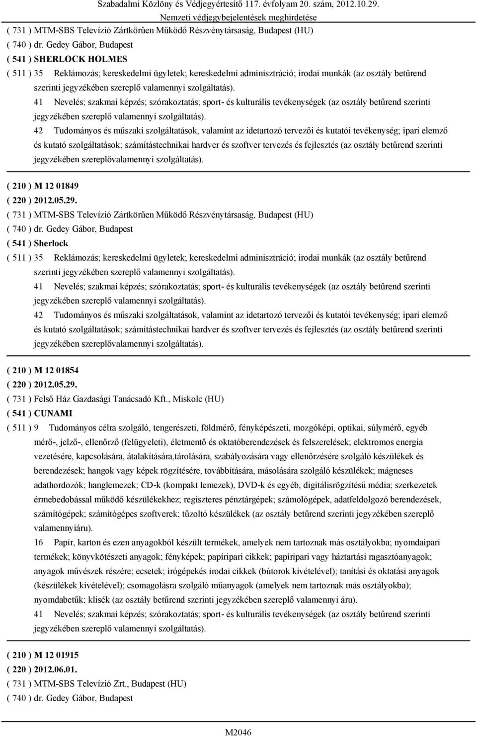 41 Nevelés; szakmai képzés; szórakoztatás; sport- és kulturális tevékenységek (az osztály betűrend szerinti jegyzékében szereplő valamennyi szolgáltatás).