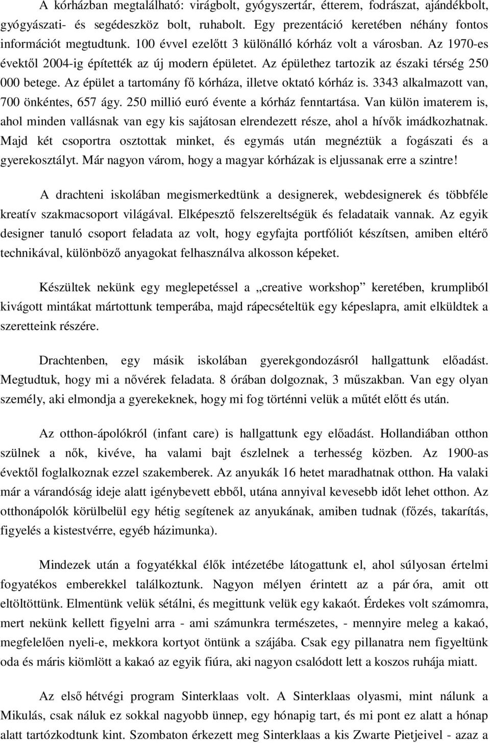 Az épület a tartomány fı kórháza, illetve oktató kórház is. 3343 alkalmazott van, 700 önkéntes, 657 ágy. 250 millió euró évente a kórház fenntartása.