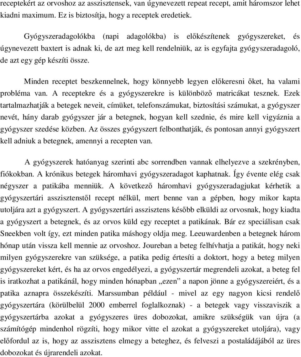 Minden receptet beszkennelnek, hogy könnyebb legyen elıkeresni ıket, ha valami probléma van. A receptekre és a gyógyszerekre is különbözı matricákat tesznek.