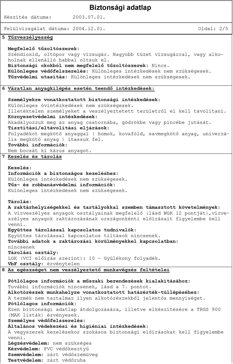 6 Váratlan anyagkilépés esetén teendő intézkedések: Személyekre vonatkoztatott biztonsági intézkedések: Különleges óvintézkedések nem szükségesek.