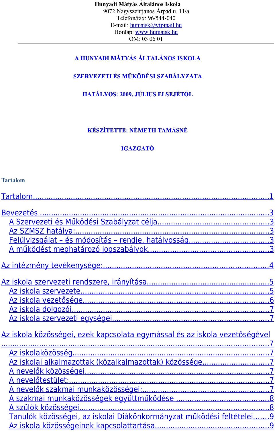 ..1 Bevezetés...3 A Szervezeti és Működési Szabályzat célja...3 Az SZMSZ hatálya:...3 Felülvizsgálat és módsítás rendje, hatálysság...3 A működést meghatárzó jgszabályk...3 Az intézmény tevékenysége:.