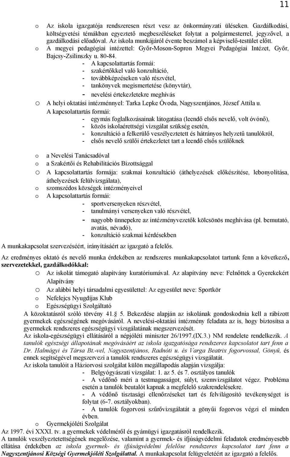 - A kapcslattartás frmái: - szakértőkkel való knzultáció, - tvábbképzéseken való részvétel, - tankönyvek megismertetése (könyvtár), - nevelési értekezletekre meghívás A helyi ktatási intézménnyel: