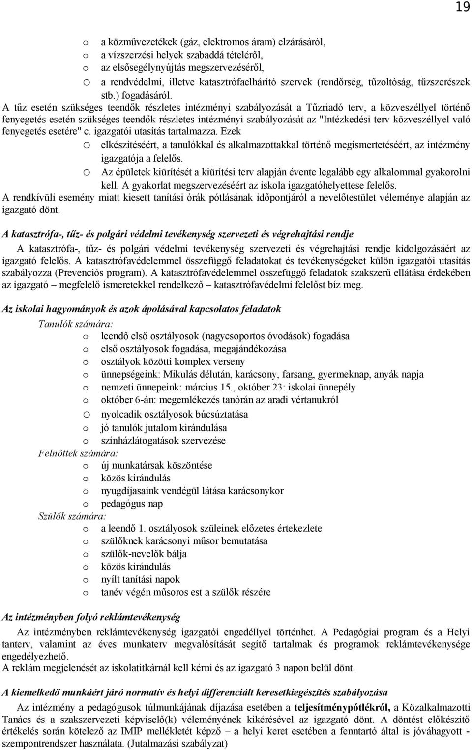 A tűz esetén szükséges teendők részletes intézményi szabályzását a Tűzriadó terv, a közveszéllyel történő fenyegetés esetén szükséges teendők részletes intézményi szabályzását az "Intézkedési terv