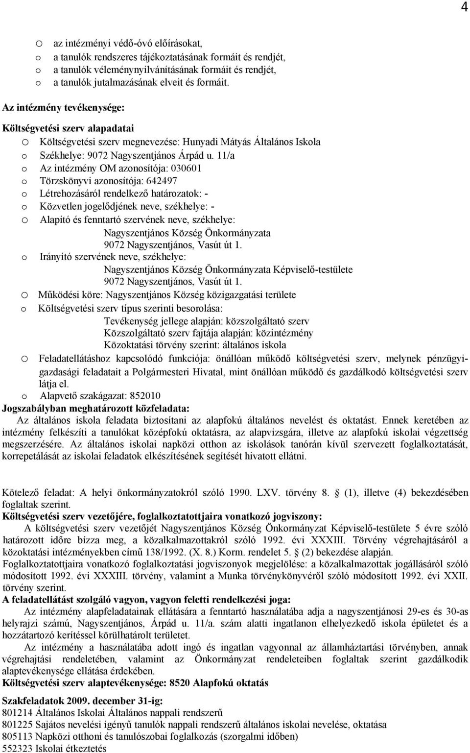 11/a Az intézmény OM aznsítója: 030601 Törzskönyvi aznsítója: 642497 Létrehzásáról rendelkező határzatk: - Közvetlen jgelődjének neve, székhelye: - Alapító és fenntartó szervének neve, székhelye: