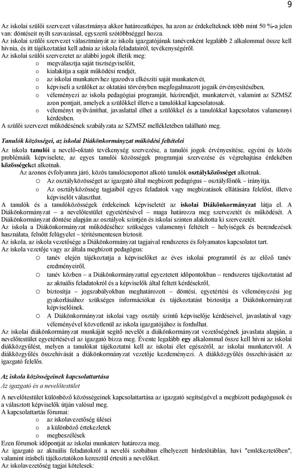 Az isklai szülői szervezetet az alábbi jgk illetik meg: megválasztja saját tisztségviselőit, kialakítja a saját működési rendjét, az isklai munkatervhez igazdva elkészíti saját munkatervét, képviseli