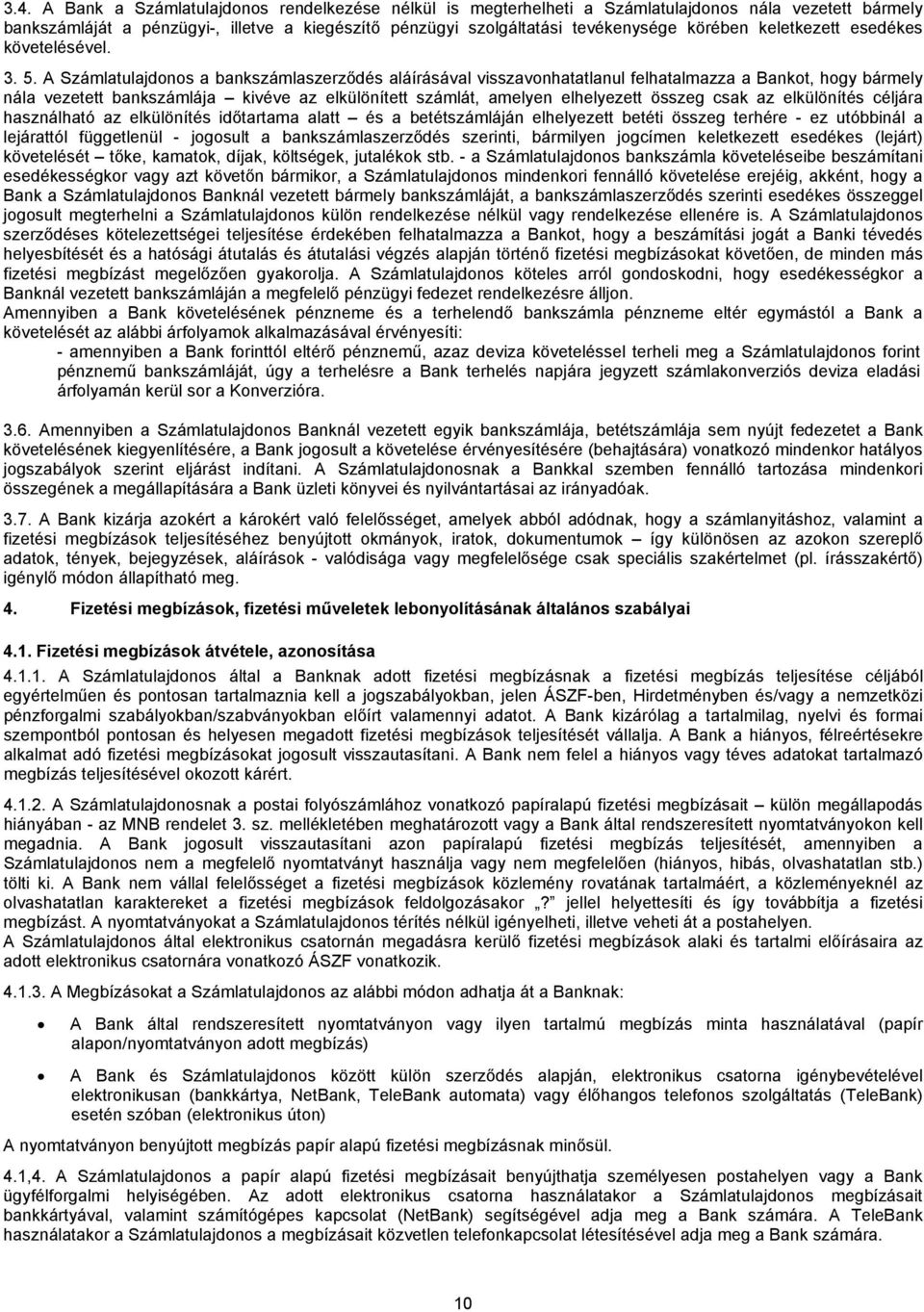 A Számlatulajdonos a bankszámlaszerződés aláírásával visszavonhatatlanul felhatalmazza a Bankot, hogy bármely nála vezetett bankszámlája kivéve az elkülönített számlát, amelyen elhelyezett összeg