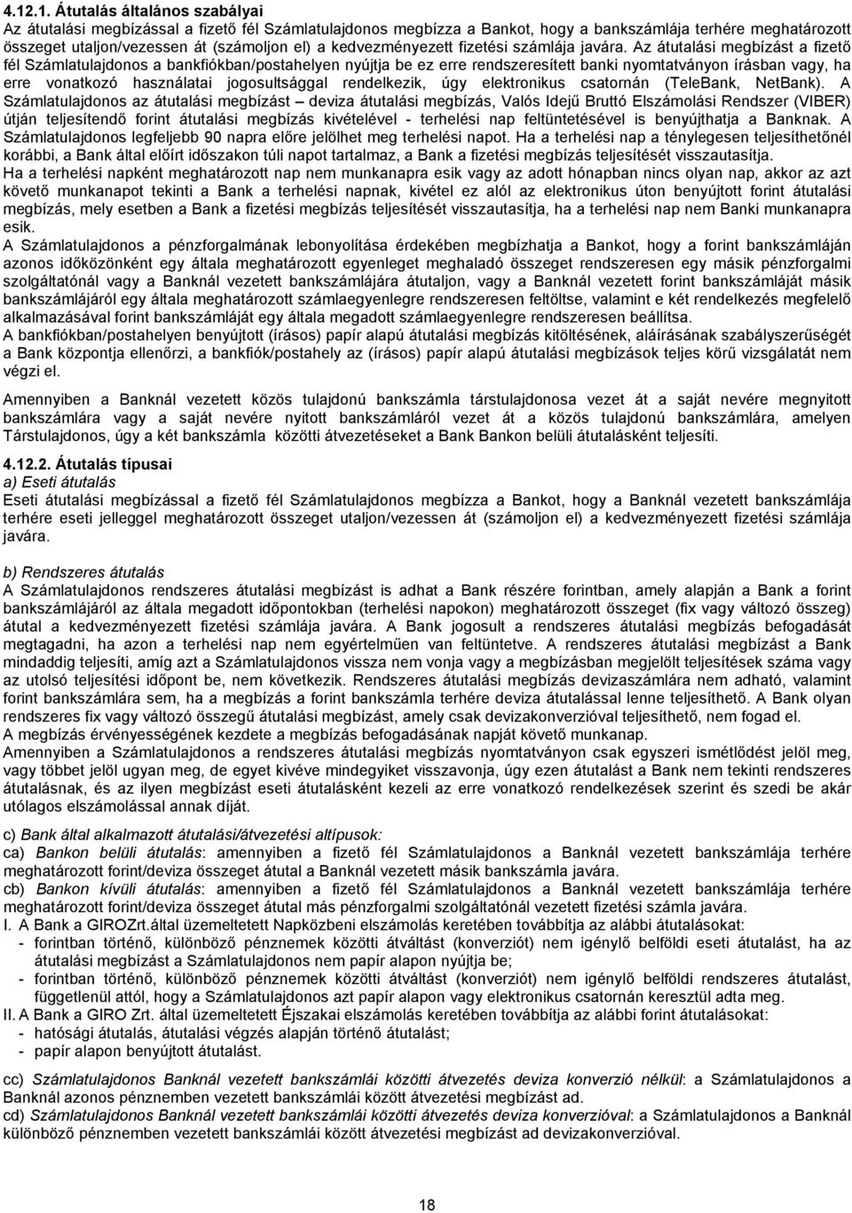 Az átutalási megbízást a fizető fél Számlatulajdonos a bankfiókban/postahelyen nyújtja be ez erre rendszeresített banki nyomtatványon írásban vagy, ha erre vonatkozó használatai jogosultsággal