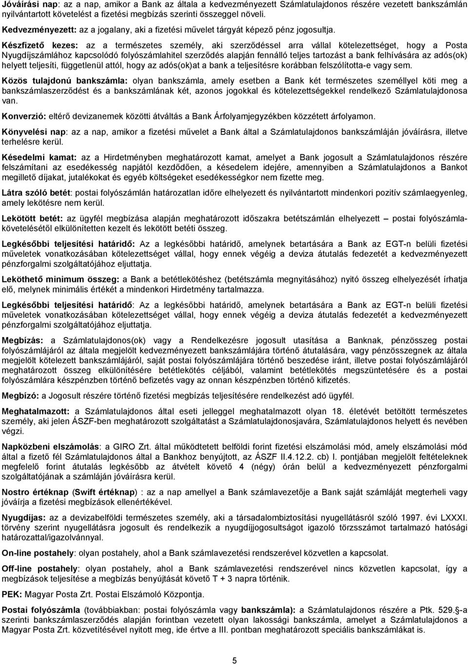 Készfizető kezes: az a természetes személy, aki szerződéssel arra vállal kötelezettséget, hogy a Posta Nyugdíjszámlához kapcsolódó folyószámlahitel szerződés alapján fennálló teljes tartozást a bank