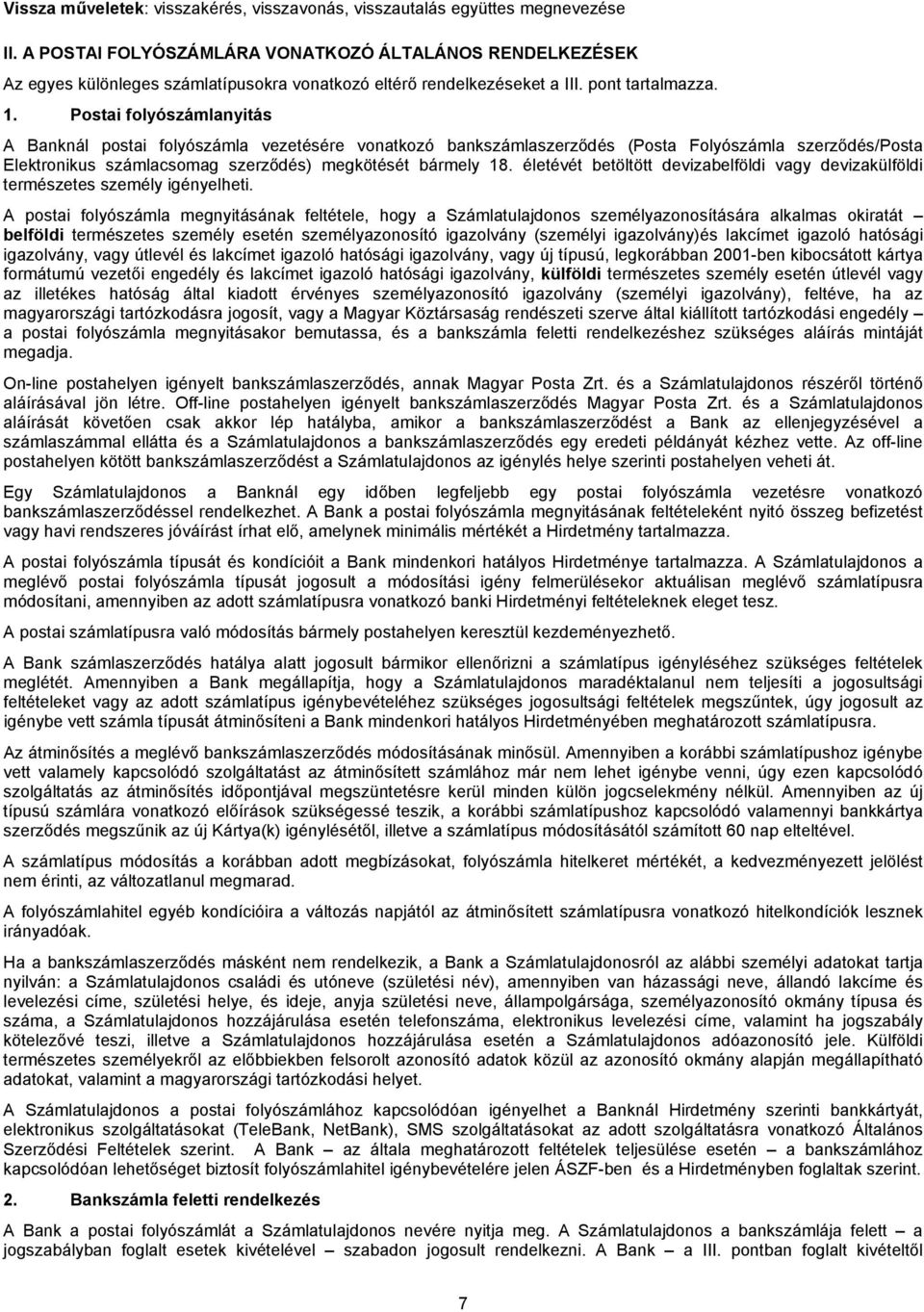 Postai folyószámlanyitás A Banknál postai folyószámla vezetésére vonatkozó bankszámlaszerződés (Posta Folyószámla szerződés/posta Elektronikus számlacsomag szerződés) megkötését bármely 18.