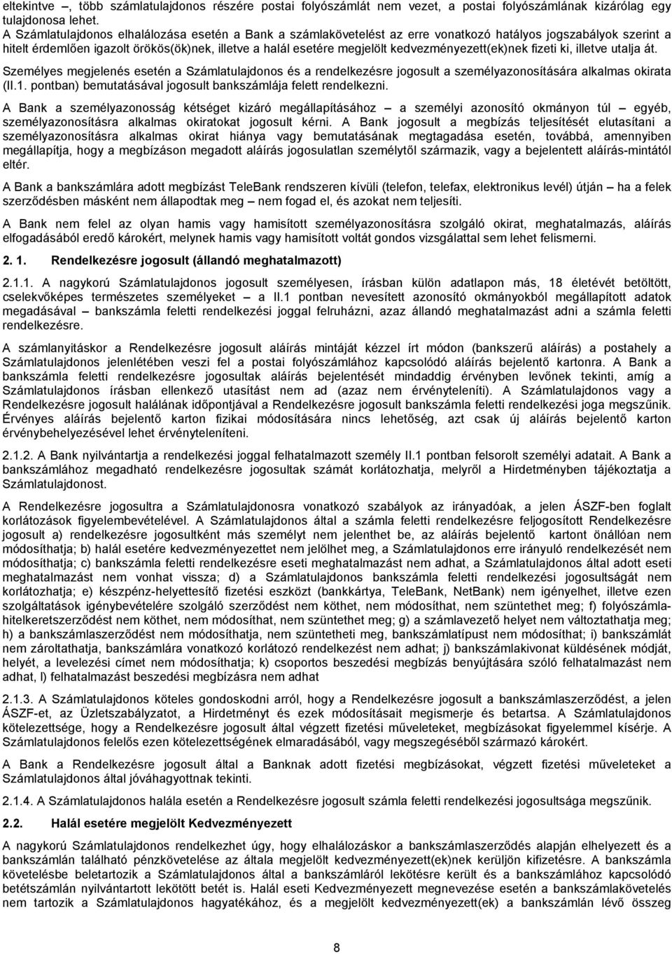 kedvezményezett(ek)nek fizeti ki, illetve utalja át. Személyes megjelenés esetén a Számlatulajdonos és a rendelkezésre jogosult a személyazonosítására alkalmas okirata (II.1.