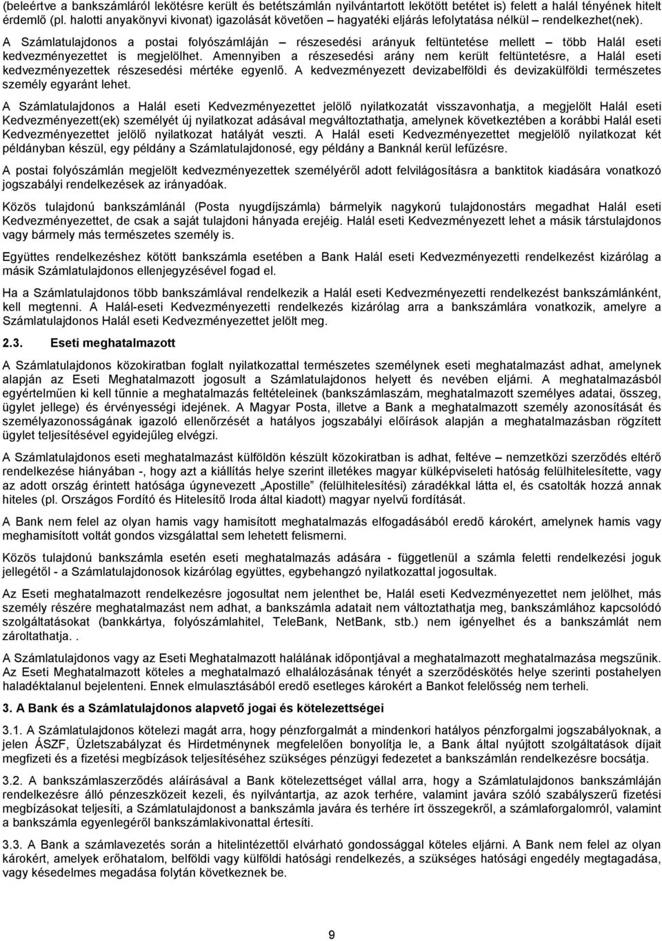 A Számlatulajdonos a postai folyószámláján részesedési arányuk feltüntetése mellett több Halál eseti kedvezményezettet is megjelölhet.