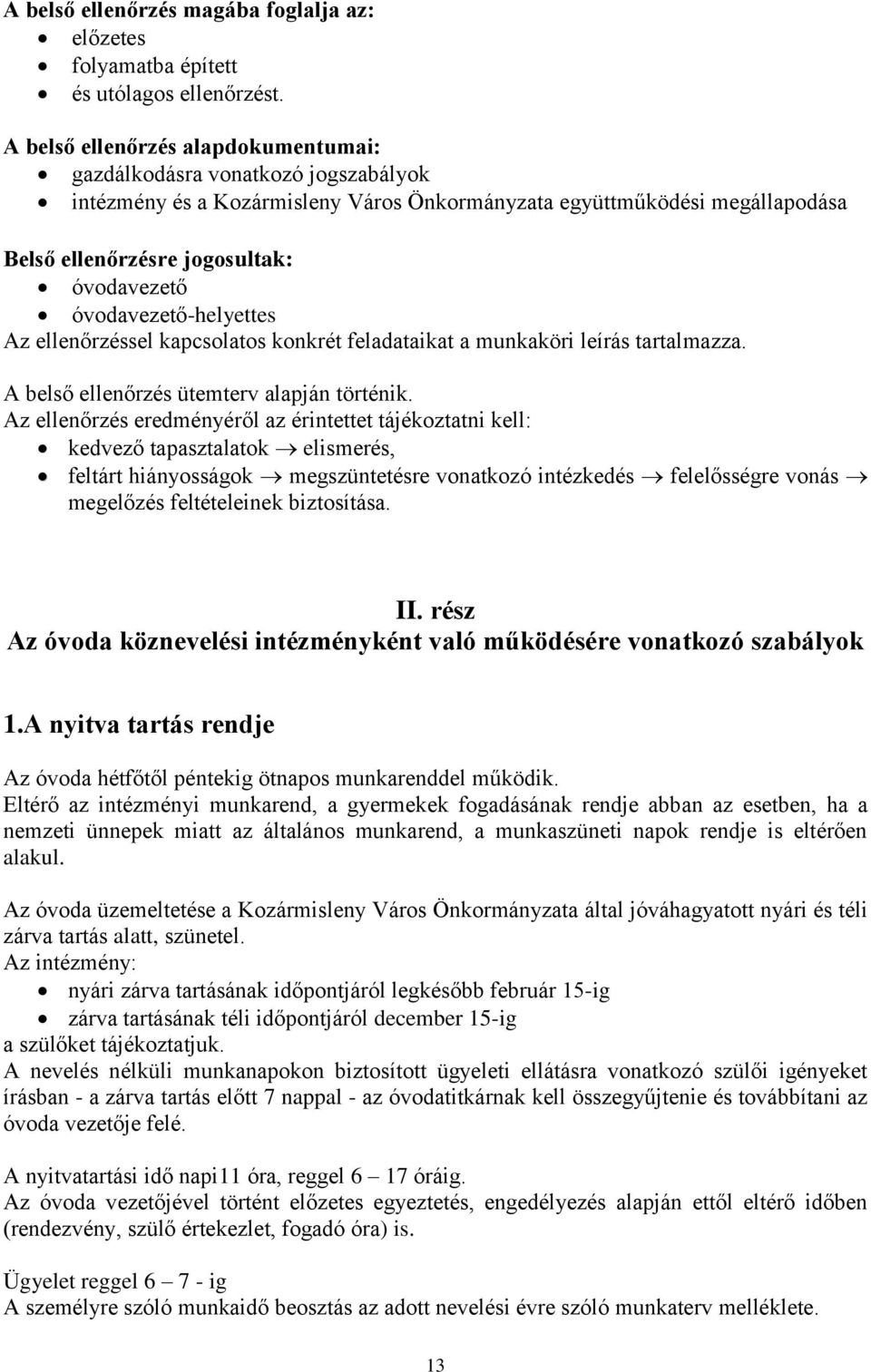 óvodavezető-helyettes Az ellenőrzéssel kapcsolatos konkrét feladataikat a munkaköri leírás tartalmazza. A belső ellenőrzés ütemterv alapján történik.