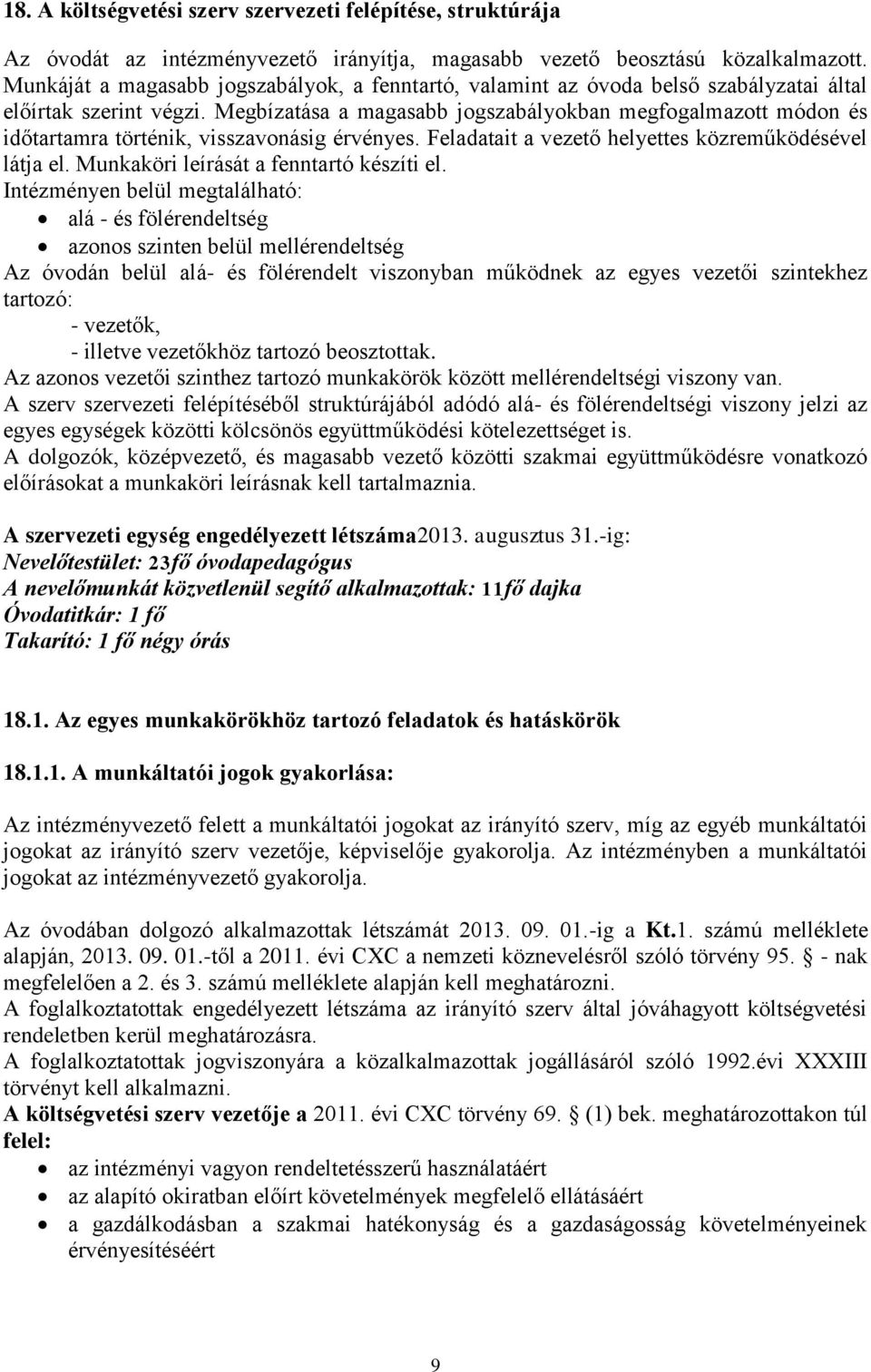 Megbízatása a magasabb jogszabályokban megfogalmazott módon és időtartamra történik, visszavonásig érvényes. Feladatait a vezető helyettes közreműködésével látja el.