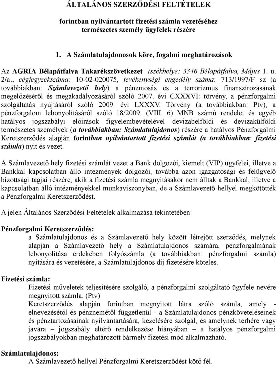 , cégjegyzékszáma: 10-02-020075, tevékenységi engedély száma: 713/1997/F sz (a továbbiakban: Számlavezető hely) a pénzmosás és a terrorizmus finanszírozásának megelőzéséről és megakadályozásáról