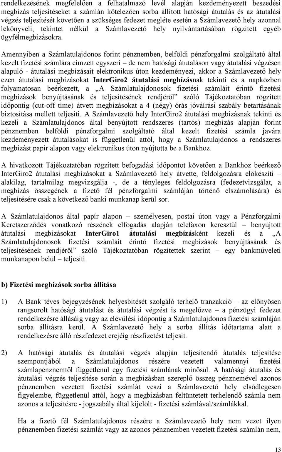 Amennyiben a Számlatulajdonos forint pénznemben, belföldi pénzforgalmi szolgáltató által kezelt fizetési számlára címzett egyszeri de nem hatósági átutaláson vagy átutalási végzésen alapuló -