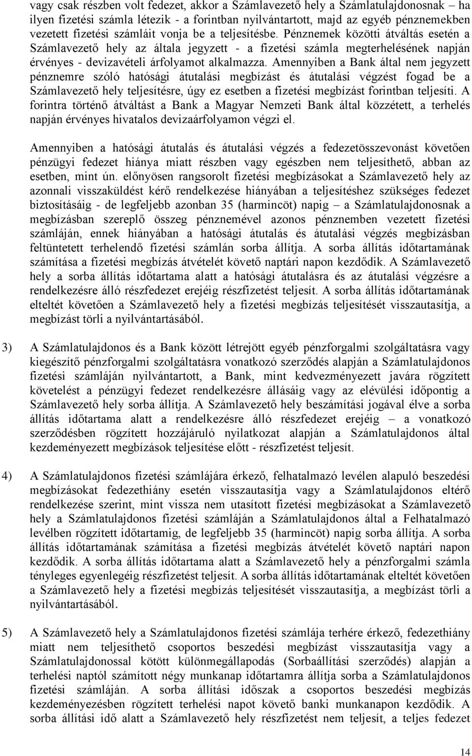 Amennyiben a Bank által nem jegyzett pénznemre szóló hatósági átutalási megbízást és átutalási végzést fogad be a Számlavezető hely teljesítésre, úgy ez esetben a fizetési megbízást forintban