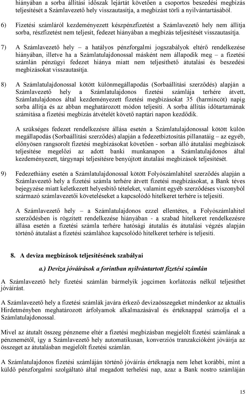 7) A Számlavezető hely a hatályos pénzforgalmi jogszabályok eltérő rendelkezése hiányában, illetve ha a Számlatulajdonossal másként nem állapodik meg a fizetési számlán pénzügyi fedezet hiánya miatt