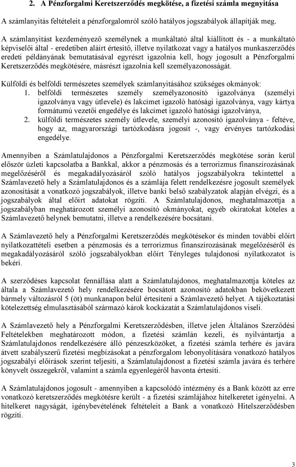 példányának bemutatásával egyrészt igazolnia kell, hogy jogosult a Pénzforgalmi Keretszerződés megkötésére, másrészt igazolnia kell személyazonosságát.