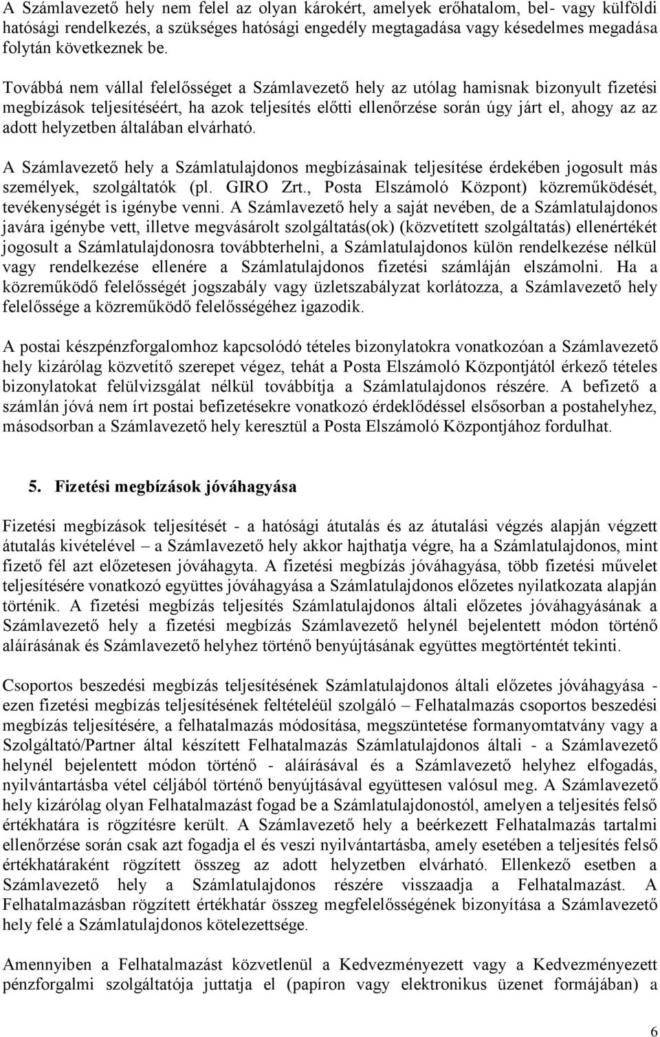 helyzetben általában elvárható. A Számlavezető hely a Számlatulajdonos megbízásainak teljesítése érdekében jogosult más személyek, szolgáltatók (pl. GIRO Zrt.