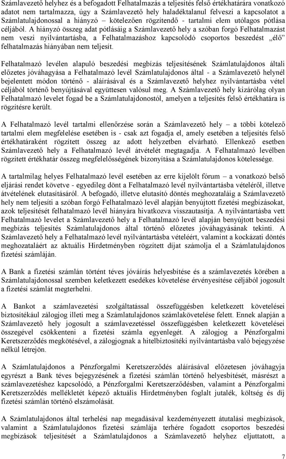 A hiányzó összeg adat pótlásáig a Számlavezető hely a szóban forgó Felhatalmazást nem veszi nyilvántartásba, a Felhatalmazáshoz kapcsolódó csoportos beszedést élő felhatalmazás hiányában nem teljesít.