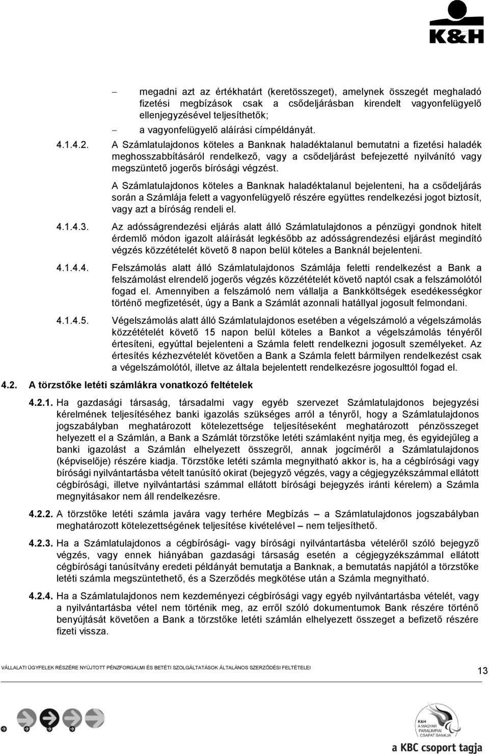 A Számlatulajdonos köteles a Banknak haladéktalanul bemutatni a fizetési haladék meghosszabbításáról rendelkező, vagy a csődeljárást befejezetté nyilvánító vagy megszüntető jogerős bírósági végzést.