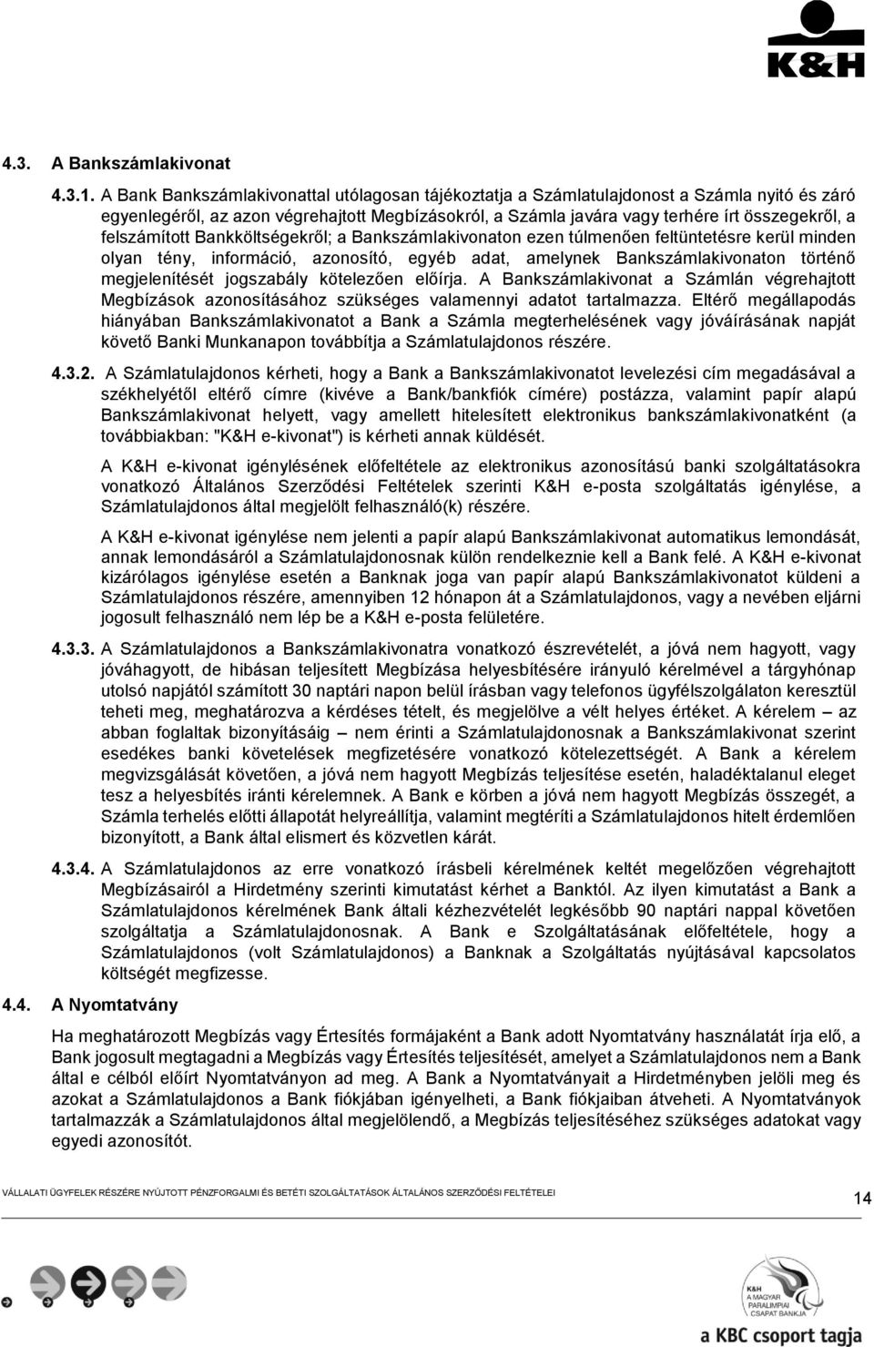 felszámított Bankköltségekről; a Bankszámlakivonaton ezen túlmenően feltüntetésre kerül minden olyan tény, információ, azonosító, egyéb adat, amelynek Bankszámlakivonaton történő megjelenítését