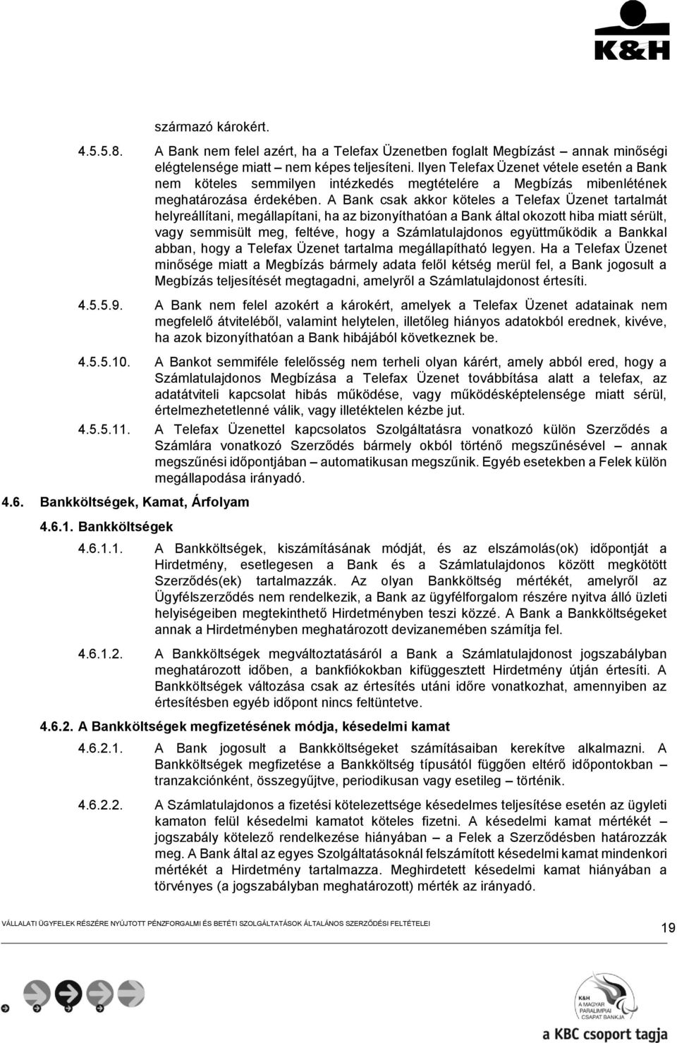 A Bank csak akkor köteles a Telefax Üzenet tartalmát helyreállítani, megállapítani, ha az bizonyíthatóan a Bank által okozott hiba miatt sérült, vagy semmisült meg, feltéve, hogy a Számlatulajdonos