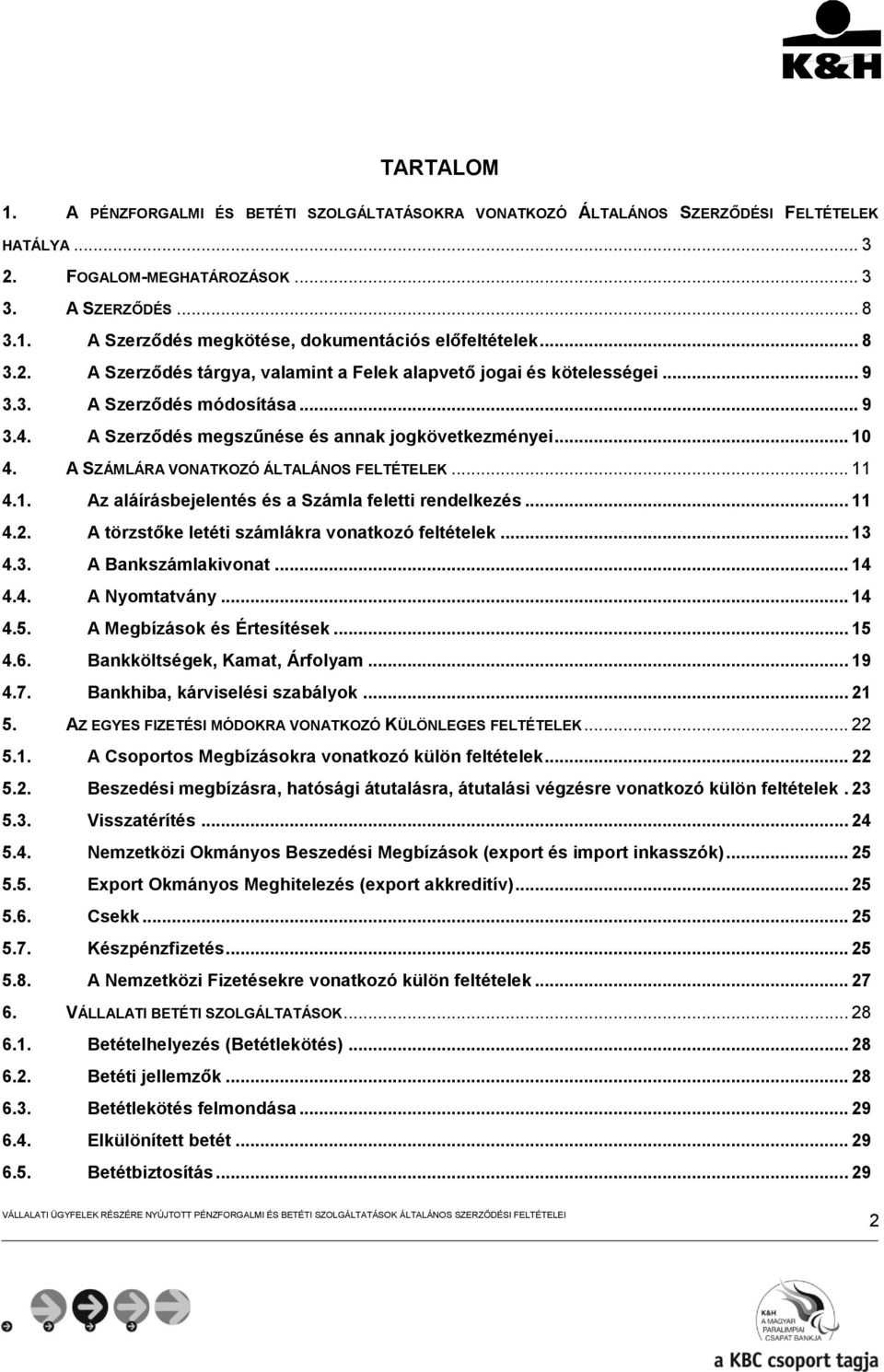 A SZÁMLÁRA VONATKOZÓ ÁLTALÁNOS FELTÉTELEK... 11 4.1. Az aláírásbejelentés és a Számla feletti rendelkezés... 11 4.2. A törzstőke letéti számlákra vonatkozó feltételek... 13 4.3. A Bankszámlakivonat.