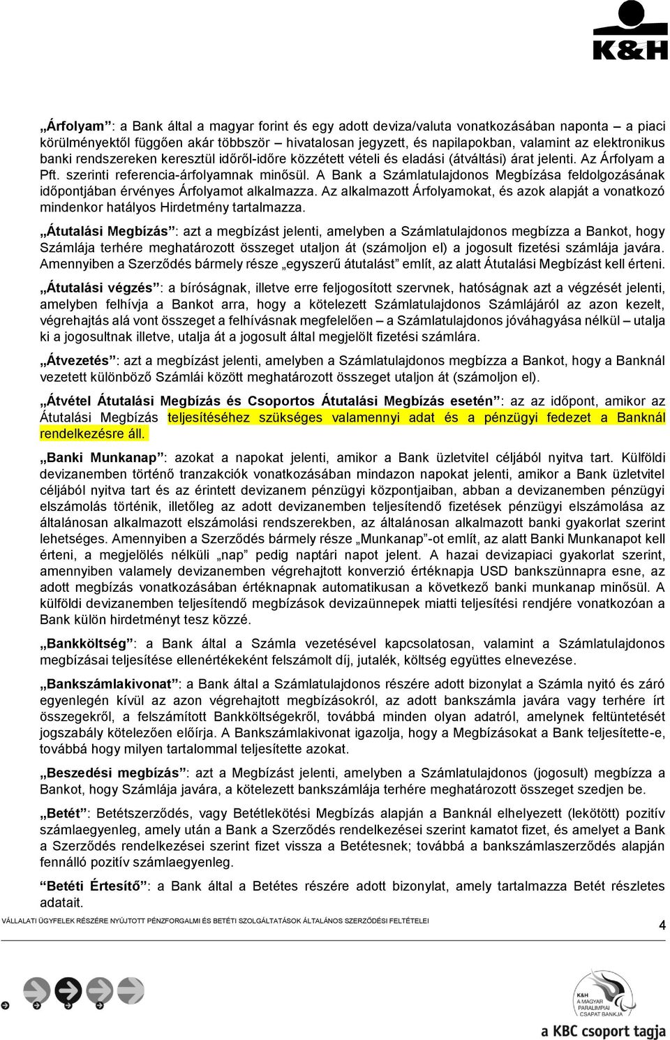 A Bank a Számlatulajdonos Megbízása feldolgozásának időpontjában érvényes Árfolyamot alkalmazza. Az alkalmazott Árfolyamokat, és azok alapját a vonatkozó mindenkor hatályos Hirdetmény tartalmazza.