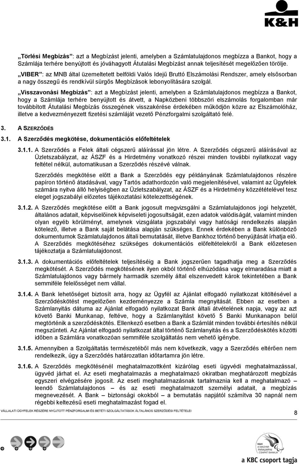 Visszavonási Megbízás : azt a Megbízást jelenti, amelyben a Számlatulajdonos megbízza a Bankot, hogy a Számlája terhére benyújtott és átvett, a Napközbeni többszöri elszámolás forgalomban már