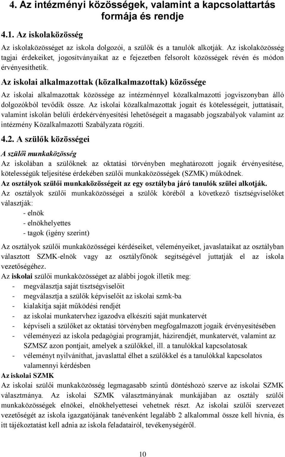 Az iskolai alkalmazottak (közalkalmazottak) közössége Az iskolai alkalmazottak közössége az intézménnyel közalkalmazotti jogviszonyban álló dolgozókból tevődik össze.